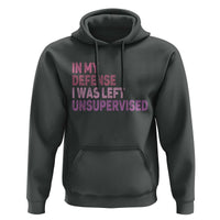 Funny Sarcastic Quote Hoodie In My Defense I Was Left Unsupervised