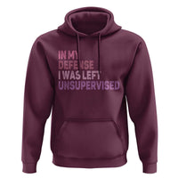 Funny Sarcastic Quote Hoodie In My Defense I Was Left Unsupervised