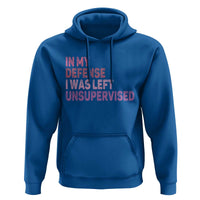 Funny Sarcastic Quote Hoodie In My Defense I Was Left Unsupervised