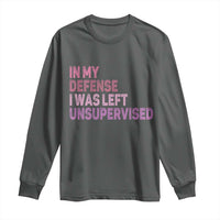 Funny Sarcastic Quote Long Sleeve Shirt In My Defense I Was Left Unsupervised