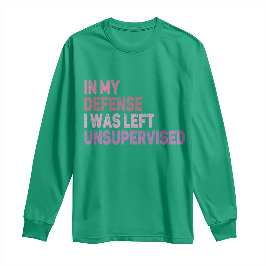 Funny Sarcastic Quote Long Sleeve Shirt In My Defense I Was Left Unsupervised