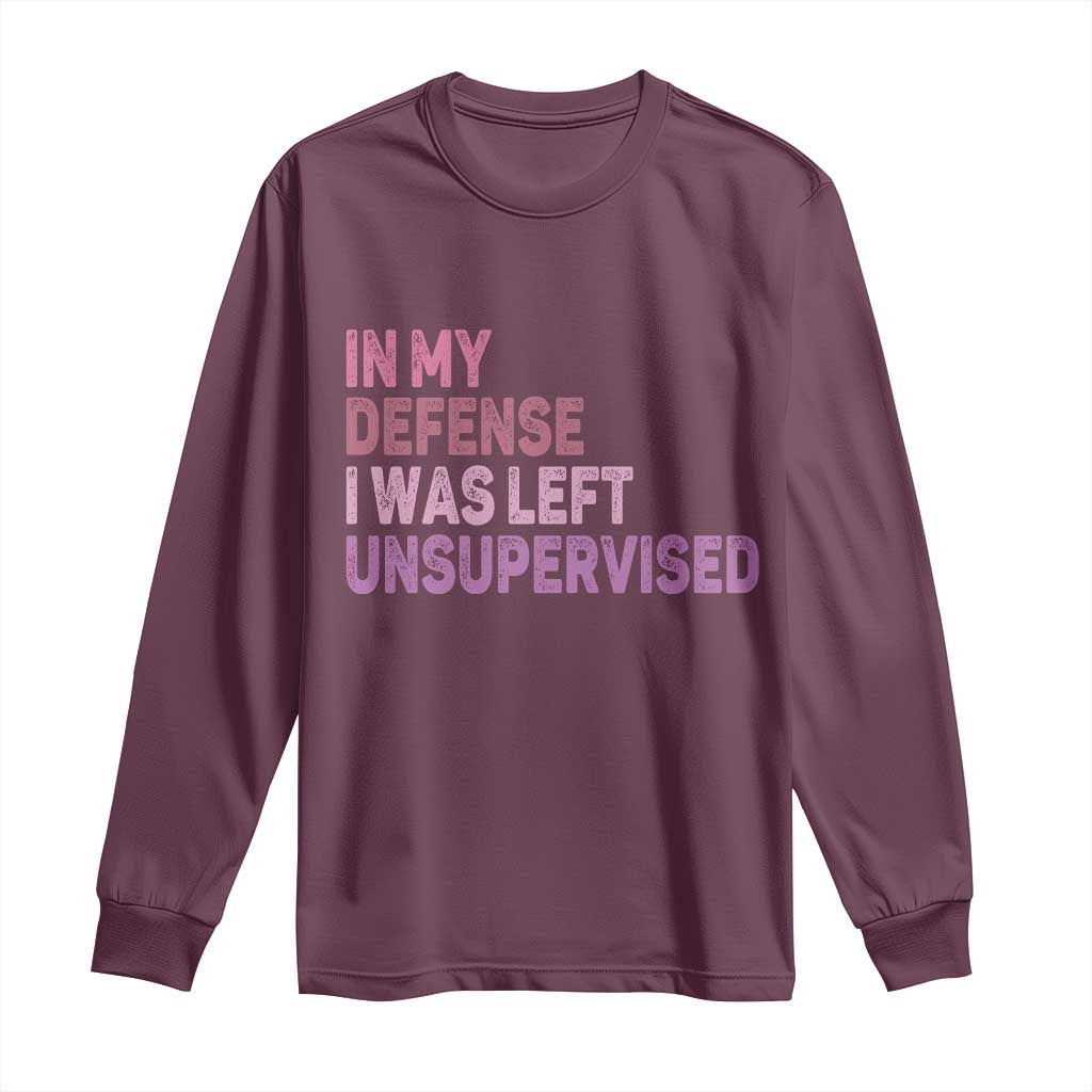 Funny Sarcastic Quote Long Sleeve Shirt In My Defense I Was Left Unsupervised