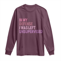 Funny Sarcastic Quote Long Sleeve Shirt In My Defense I Was Left Unsupervised