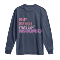 Funny Sarcastic Quote Long Sleeve Shirt In My Defense I Was Left Unsupervised