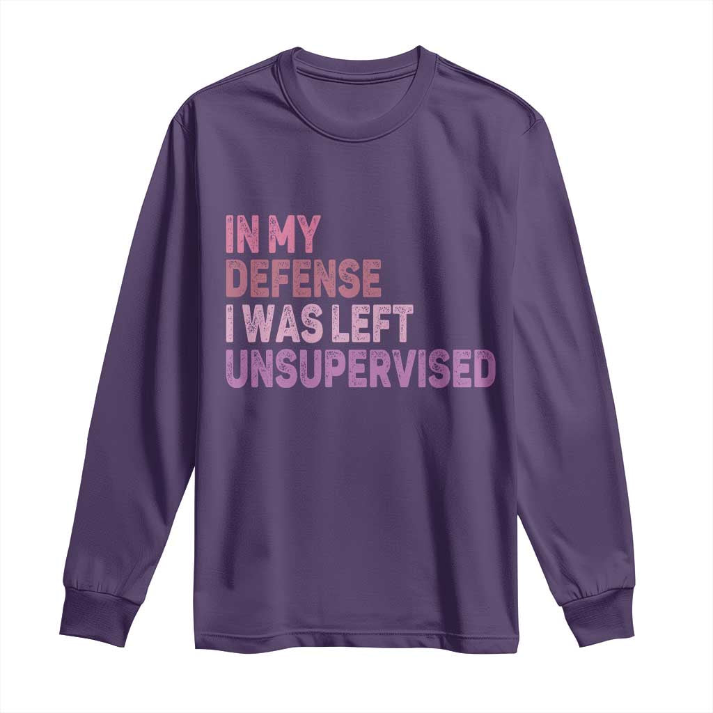 Funny Sarcastic Quote Long Sleeve Shirt In My Defense I Was Left Unsupervised