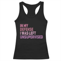 Funny Sarcastic Quote Racerback Tank Top In My Defense I Was Left Unsupervised