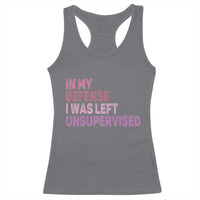 Funny Sarcastic Quote Racerback Tank Top In My Defense I Was Left Unsupervised