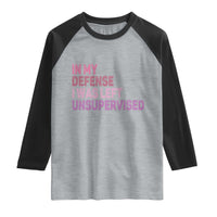 Funny Sarcastic Quote Raglan Shirt In My Defense I Was Left Unsupervised