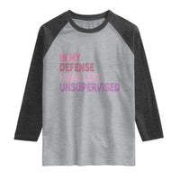 Funny Sarcastic Quote Raglan Shirt In My Defense I Was Left Unsupervised