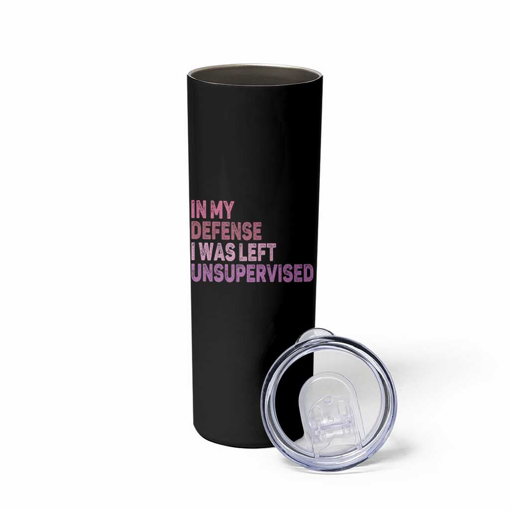 Funny Sarcastic Quote Skinny Tumbler In My Defense I Was Left Unsupervised