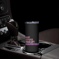 Funny Sarcastic Quote Skinny Tumbler In My Defense I Was Left Unsupervised