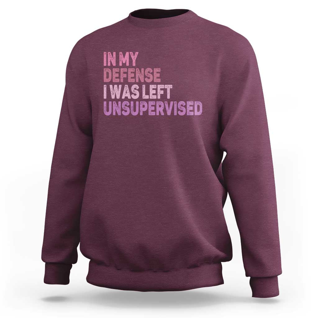 Funny Sarcastic Quote Sweatshirt In My Defense I Was Left Unsupervised