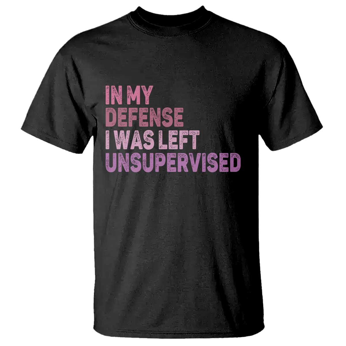 Funny Sarcastic Quote T Shirt In My Defense I Was Left Unsupervised
