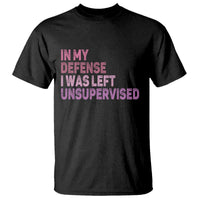 Funny Sarcastic Quote T Shirt In My Defense I Was Left Unsupervised
