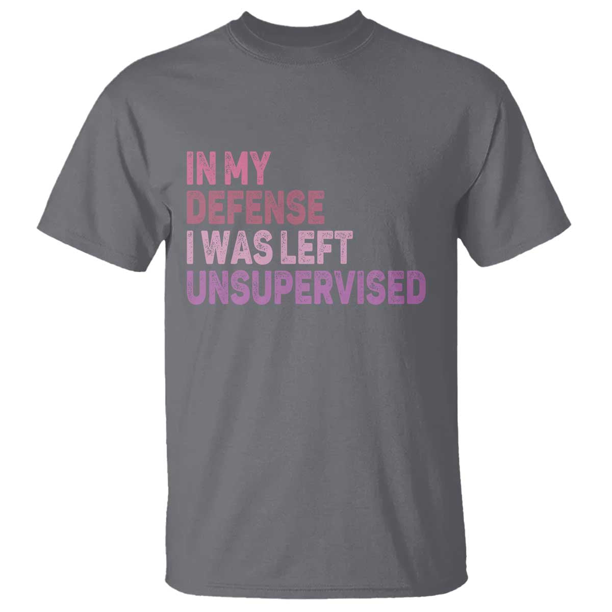 Funny Sarcastic Quote T Shirt In My Defense I Was Left Unsupervised