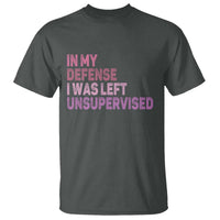 Funny Sarcastic Quote T Shirt In My Defense I Was Left Unsupervised