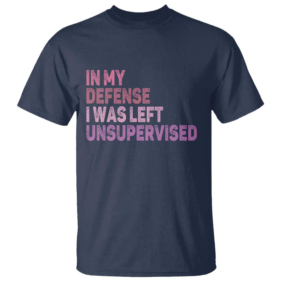 Funny Sarcastic Quote T Shirt In My Defense I Was Left Unsupervised