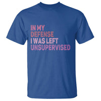 Funny Sarcastic Quote T Shirt In My Defense I Was Left Unsupervised