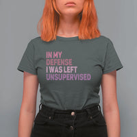 Funny Sarcastic Quote T Shirt For Women In My Defense I Was Left Unsupervised
