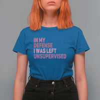 Funny Sarcastic Quote T Shirt For Women In My Defense I Was Left Unsupervised