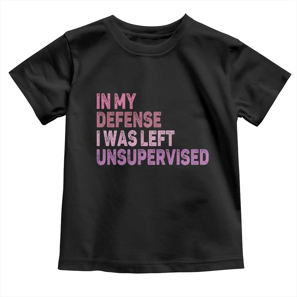 Funny Sarcastic Quote Toddler T Shirt In My Defense I Was Left Unsupervised