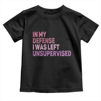 Funny Sarcastic Quote Toddler T Shirt In My Defense I Was Left Unsupervised