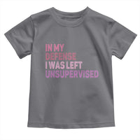 Funny Sarcastic Quote Toddler T Shirt In My Defense I Was Left Unsupervised