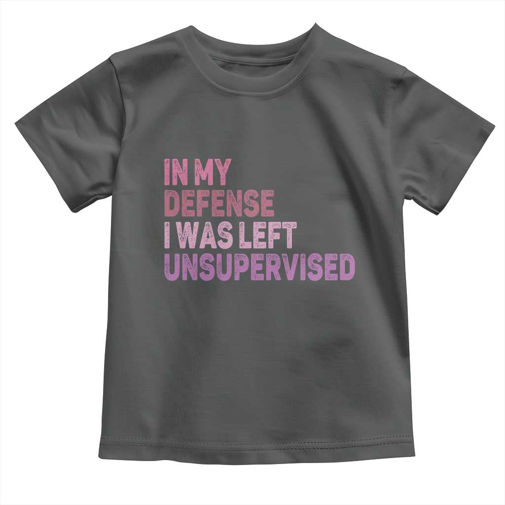 Funny Sarcastic Quote Toddler T Shirt In My Defense I Was Left Unsupervised