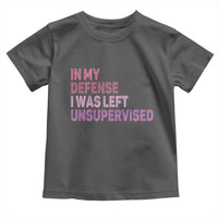 Funny Sarcastic Quote Toddler T Shirt In My Defense I Was Left Unsupervised