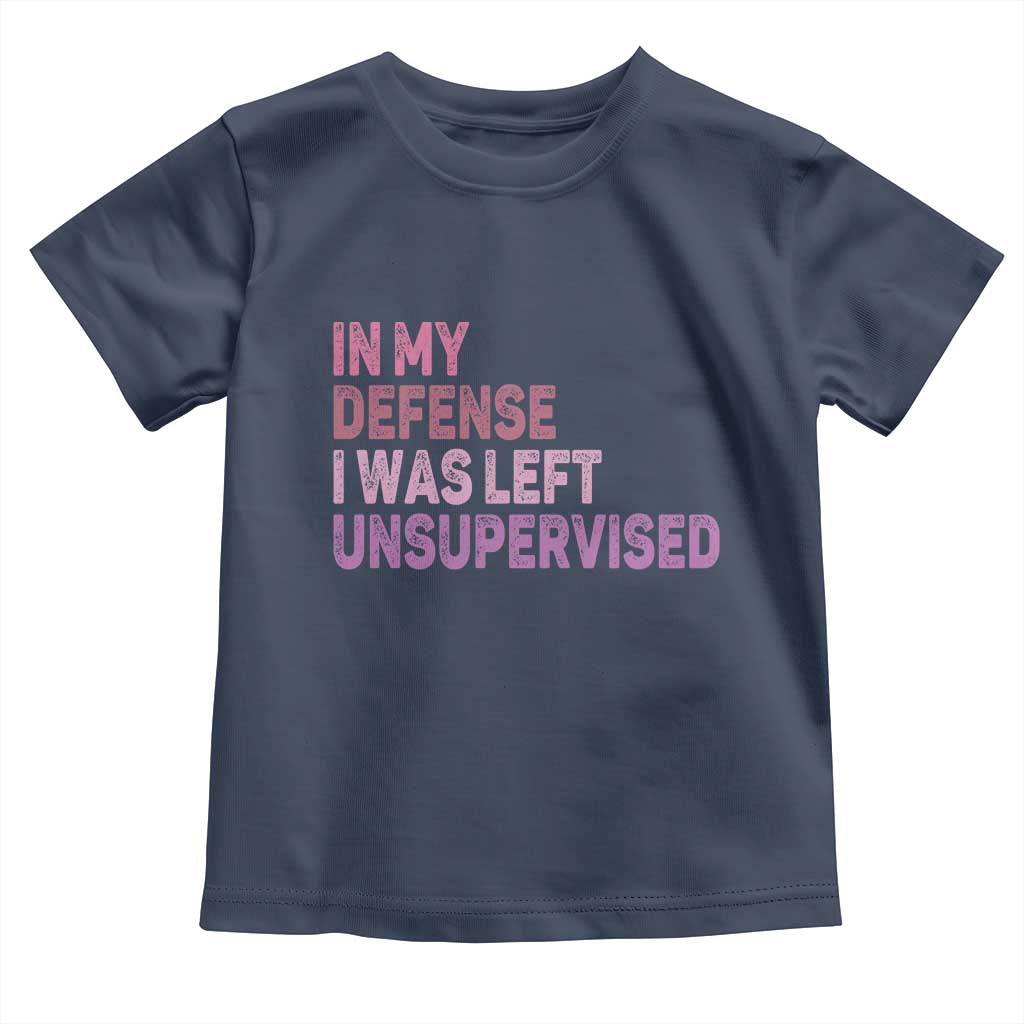 Funny Sarcastic Quote Toddler T Shirt In My Defense I Was Left Unsupervised