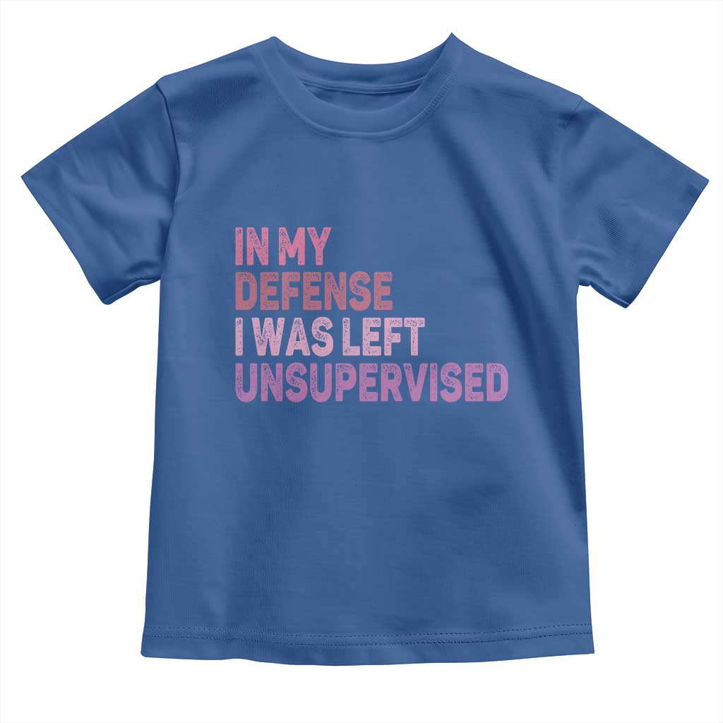 Funny Sarcastic Quote Toddler T Shirt In My Defense I Was Left Unsupervised