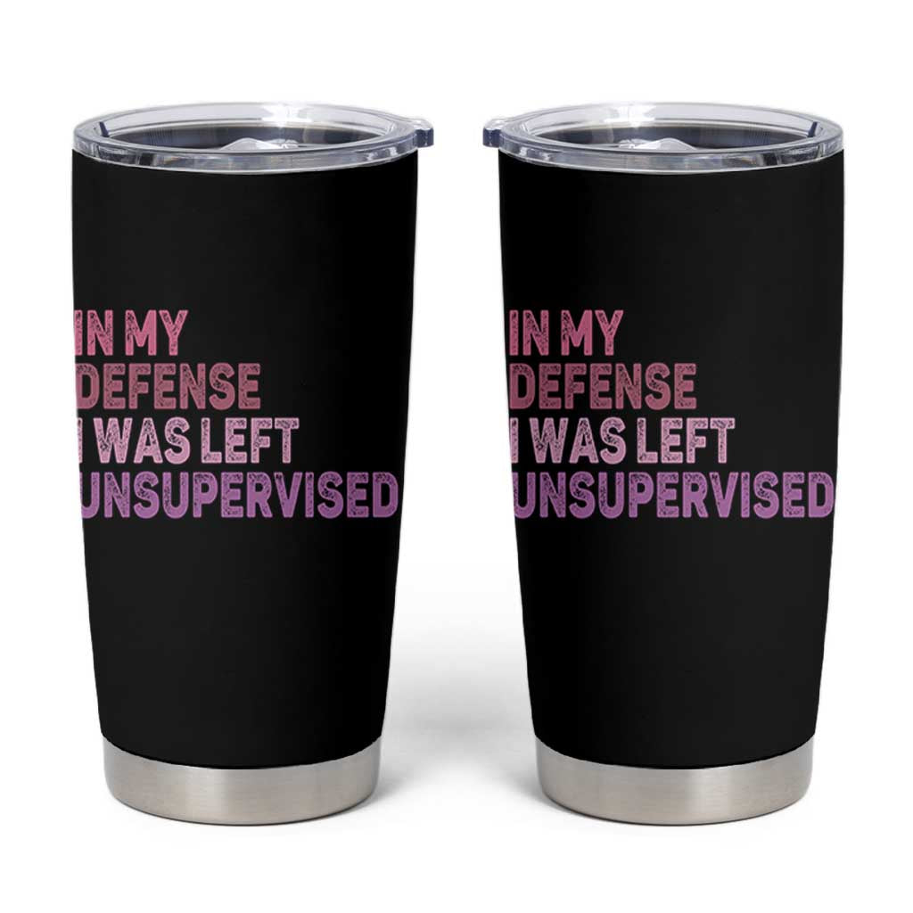 Funny Sarcastic Quote Tumbler Cup In My Defense I Was Left Unsupervised
