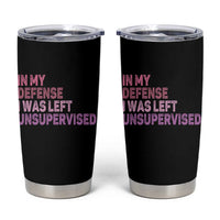 Funny Sarcastic Quote Tumbler Cup In My Defense I Was Left Unsupervised
