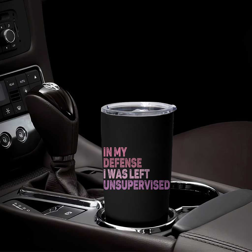 Funny Sarcastic Quote Tumbler Cup In My Defense I Was Left Unsupervised