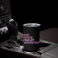 Funny Sarcastic Quote Tumbler Cup In My Defense I Was Left Unsupervised