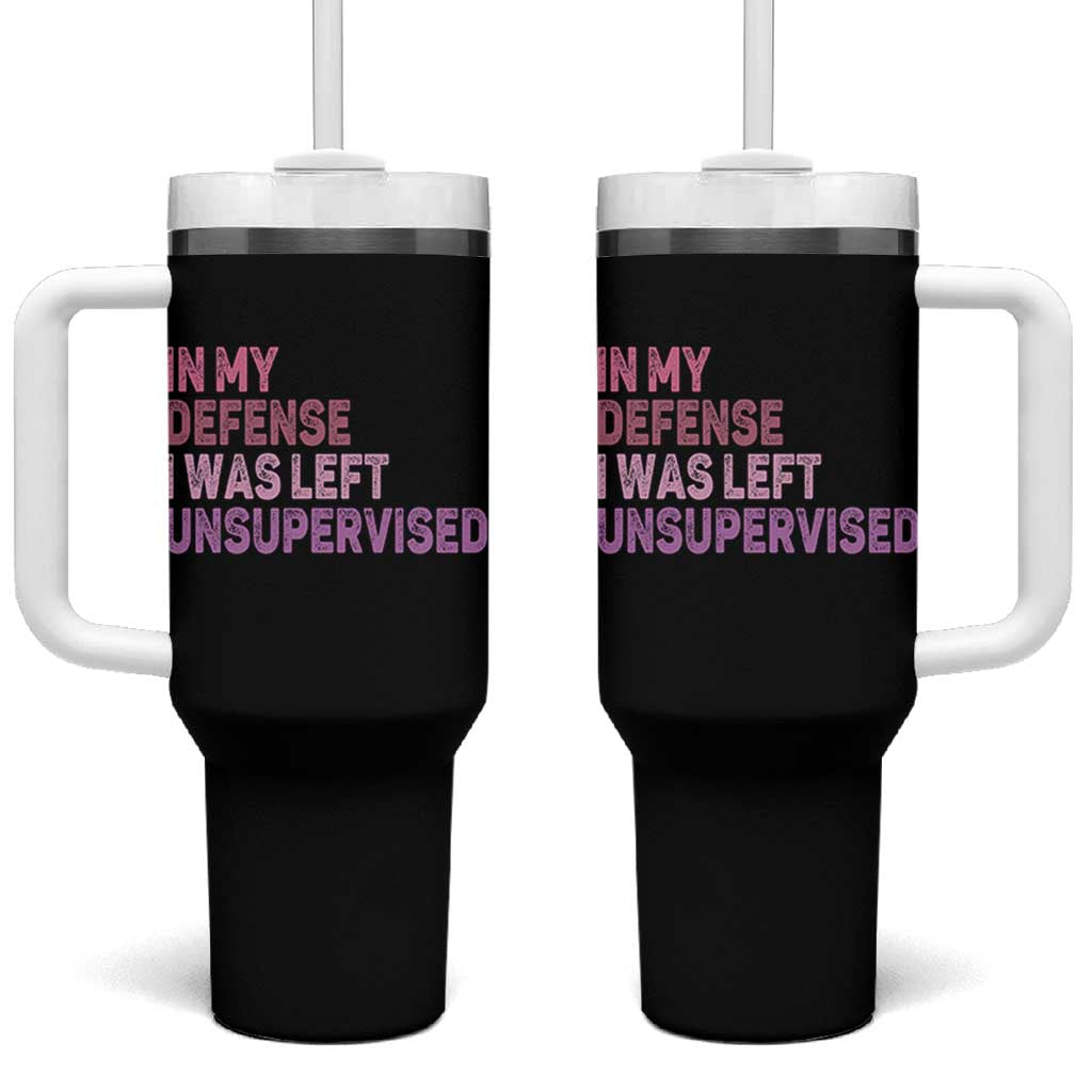 Funny Sarcastic Quote Tumbler With Handle In My Defense I Was Left Unsupervised