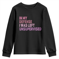 Funny Sarcastic Quote Youth Sweatshirt In My Defense I Was Left Unsupervised