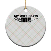 Funny Sarcastic Husband Ceramic Ornament My Wife Beats Me