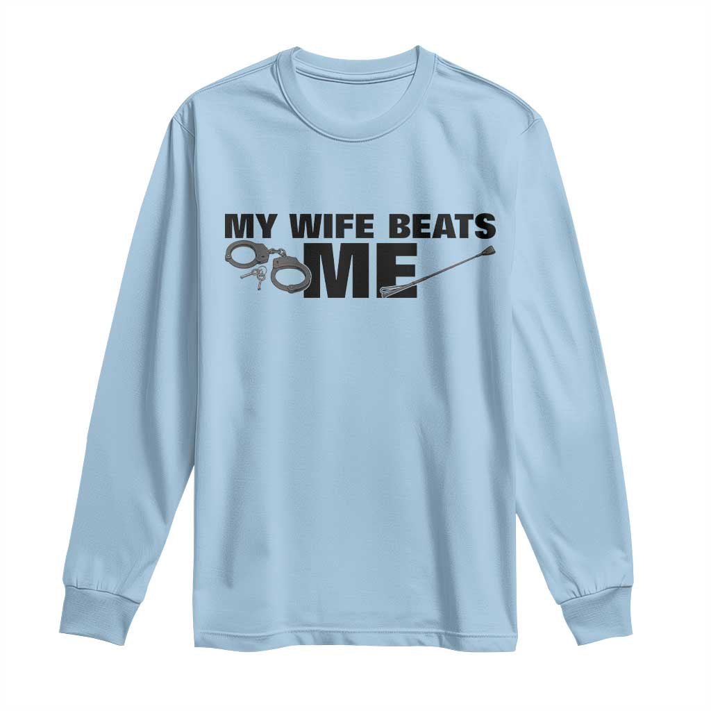 Funny Sarcastic Husband Long Sleeve Shirt My Wife Beats Me