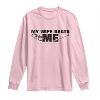 Funny Sarcastic Husband Long Sleeve Shirt My Wife Beats Me