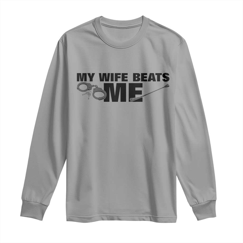 Funny Sarcastic Husband Long Sleeve Shirt My Wife Beats Me