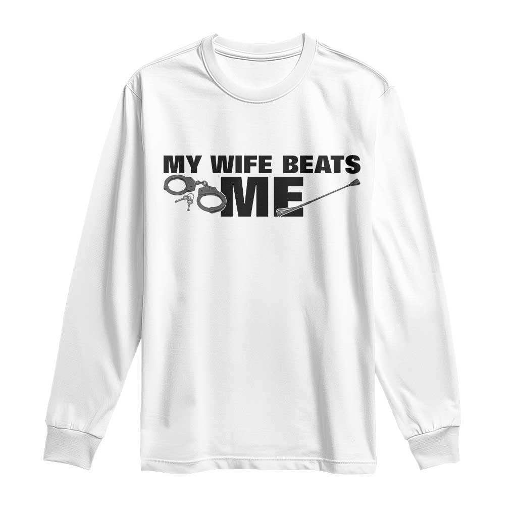 Funny Sarcastic Husband Long Sleeve Shirt My Wife Beats Me