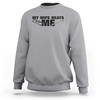 Funny Sarcastic Husband Sweatshirt My Wife Beats Me