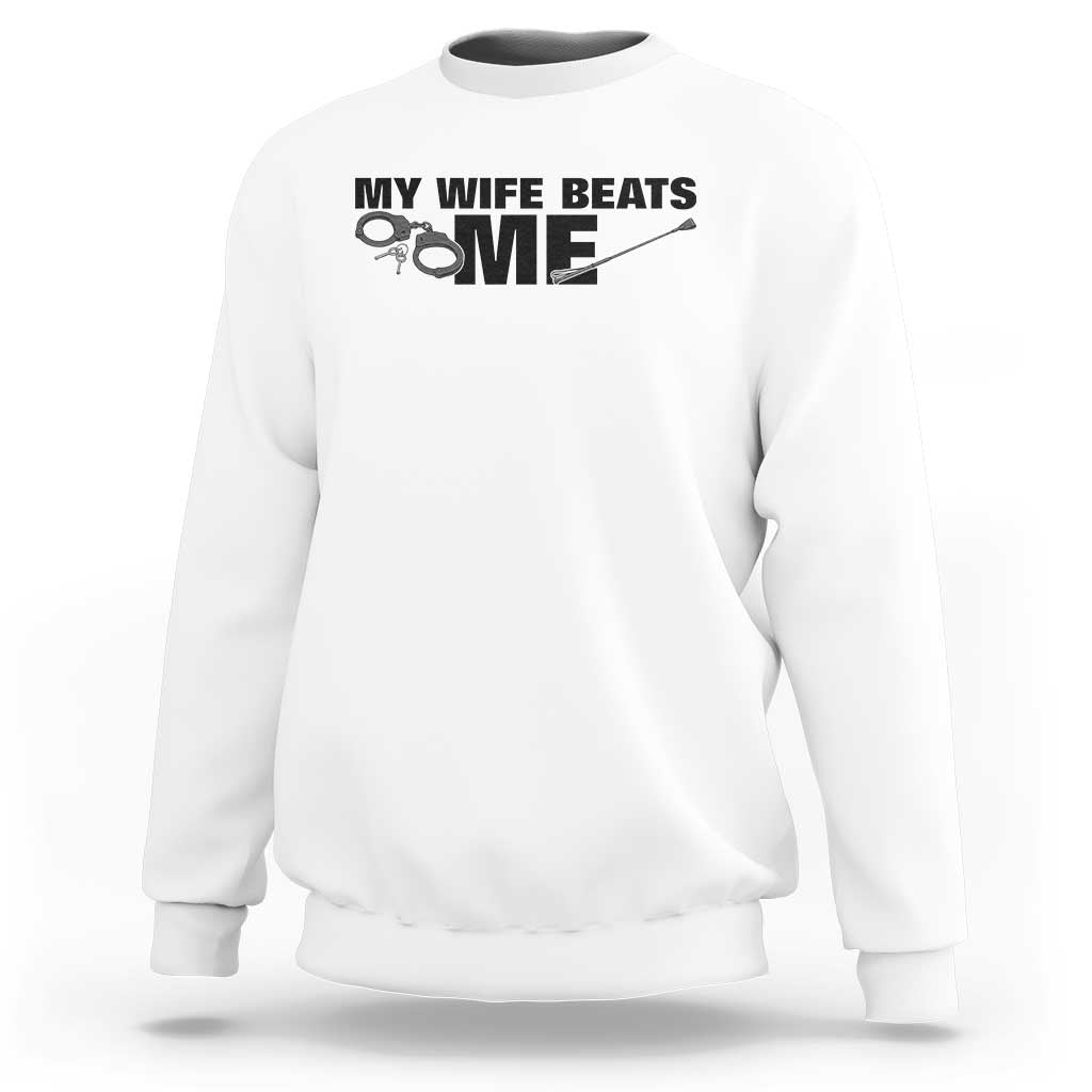 Funny Sarcastic Husband Sweatshirt My Wife Beats Me