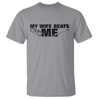 Funny Sarcastic Husband T Shirt My Wife Beats Me
