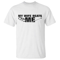 Funny Sarcastic Husband T Shirt My Wife Beats Me