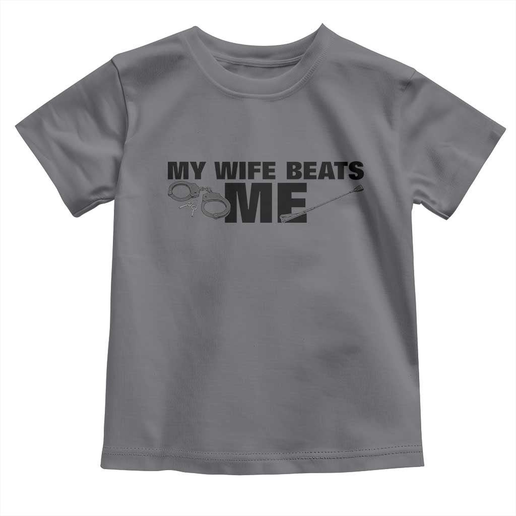 Funny Sarcastic Husband Toddler T Shirt My Wife Beats Me