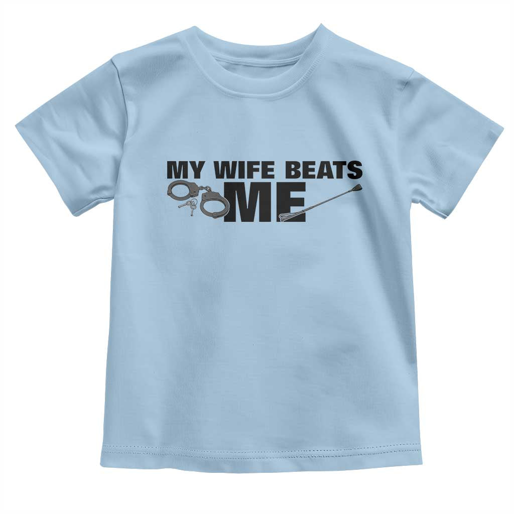 Funny Sarcastic Husband Toddler T Shirt My Wife Beats Me