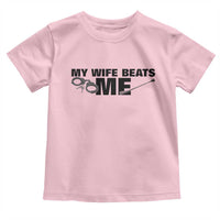 Funny Sarcastic Husband Toddler T Shirt My Wife Beats Me