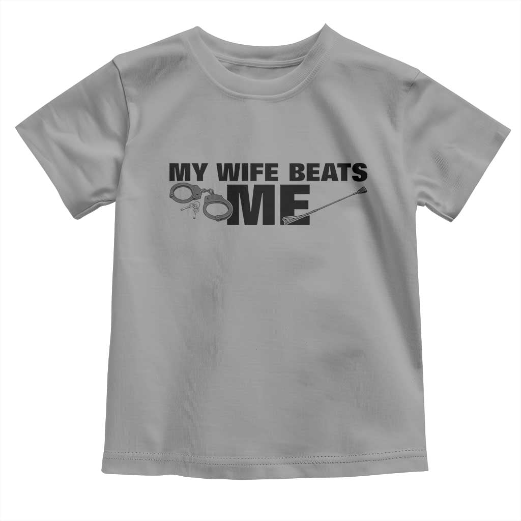 Funny Sarcastic Husband Toddler T Shirt My Wife Beats Me